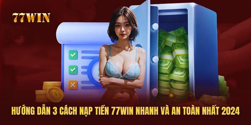 Lưu ý khi nạp tiền tại 77win