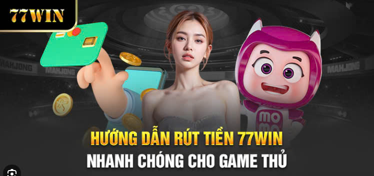 Hướng dẫn từng bước chi tiết cách rút tiền 77win